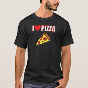 I Love Pizza Is A Way Of Life T-Shirt