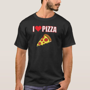 I Love Pizza Is A Way Of Life T-Shirt