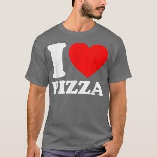 I Love Pizzai Heart Pizza Food Lover I Love Pizza  T-Shirt