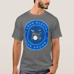I love playing the Drums T-Shirt