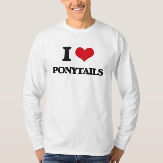 I Love Ponytails T-Shirt
