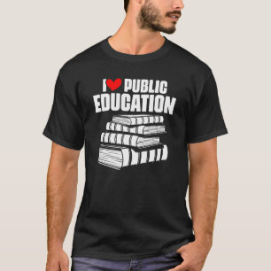 I Love Public Education School Student And Teacher T-Shirt