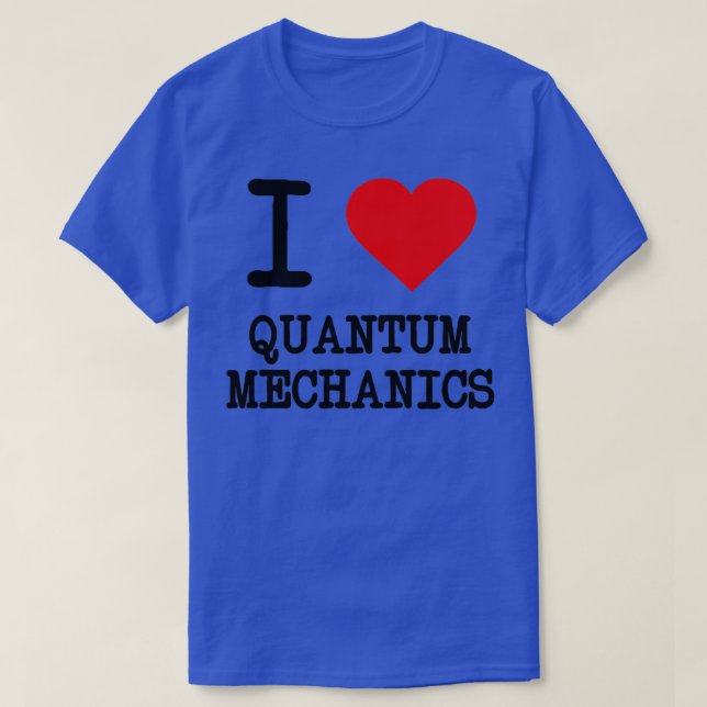 I Love Quantum Mechanics 1 T-Shirt (Design Front)