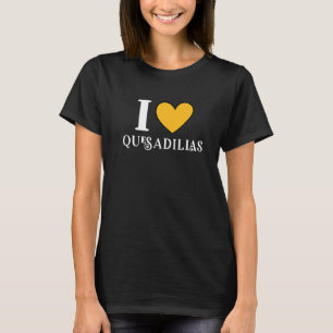 I Love Quesadillas Mexican Food     12 T-Shirt