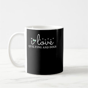 I Love Quilting And Dogs, Funny Quilting, Quilter  Coffee Mug