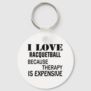 I Love Racquetball Because Therapy Is Expensive Keychain