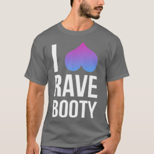 I Love Rave Booty T-Shirt
