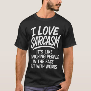 I Love Sarcasm Funny Bold Quote Snarky People Verb T-Shirt