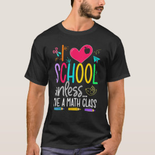 I Love School Unless I've A Math Class For Girls T-Shirt