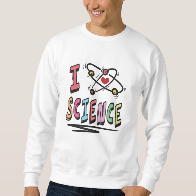 I love Science Sweatshirt (Front)