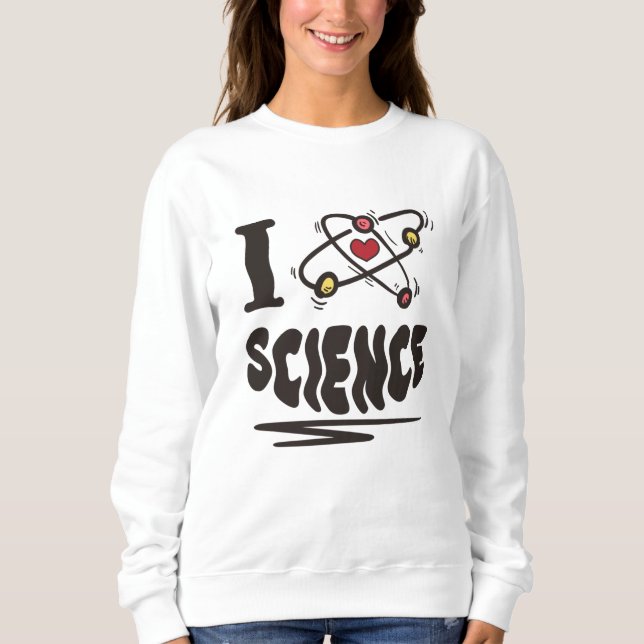 I love Science Sweatshirt (Front)