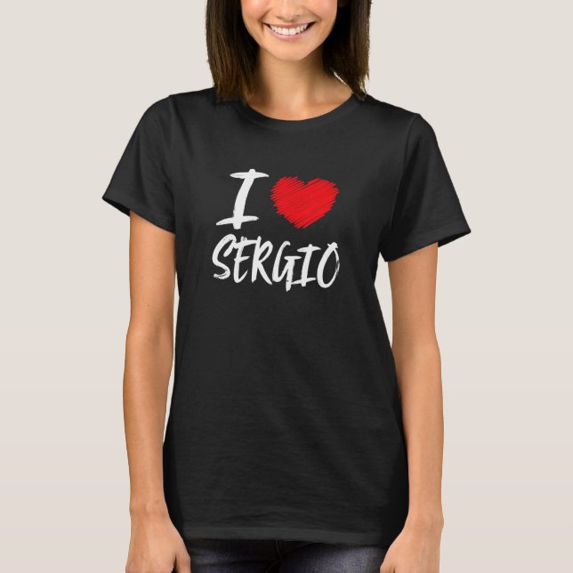 I Love Sergio Husband Son Boyfriend Dad Grandson H T-Shirt (Front)