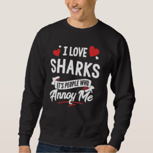 I Love Sharks Graphic - It's People Who Annoy Me! Sweatshirt