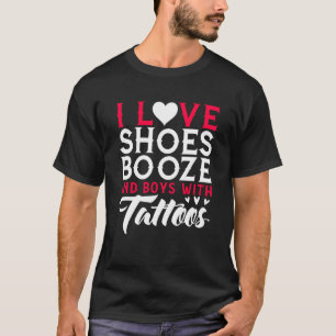 I Love Shoes Booze And Boys With Tattoos Tattoo T-Shirt