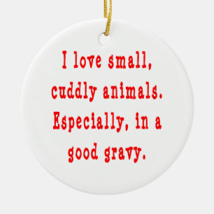 I Love Small Cuddly Animals In A Good Gravy Red Ceramic Ornament
