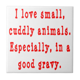 I Love Small Cuddly Animals In A Good Gravy Red Tile