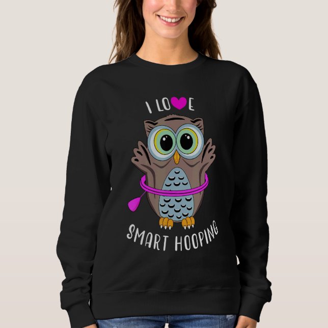 I Love Smart Hooping Owl Hula Hullern Hoop Dance F Sweatshirt (Front)