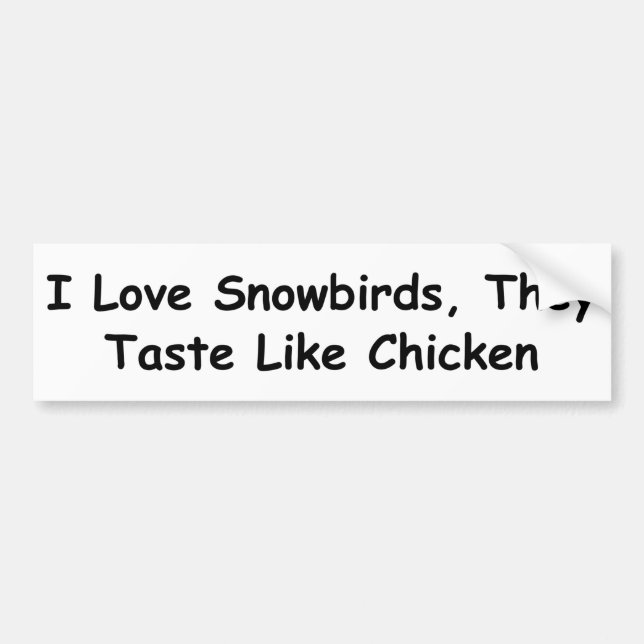 I Love Snowbirds, They Taste Like Chicken Bumper Sticker (Front)