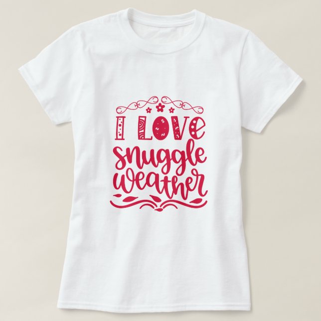 I Love Snuggle Weather T-Shirt (Design Front)