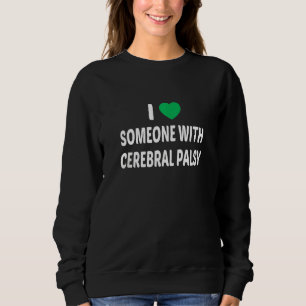 I Love Someone With Cerebral Palsy Green Ribbon A Sweatshirt
