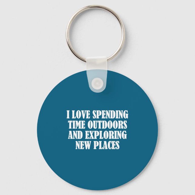 I Love Spending Time Outdoors Exploring Pl Keychain (Front)