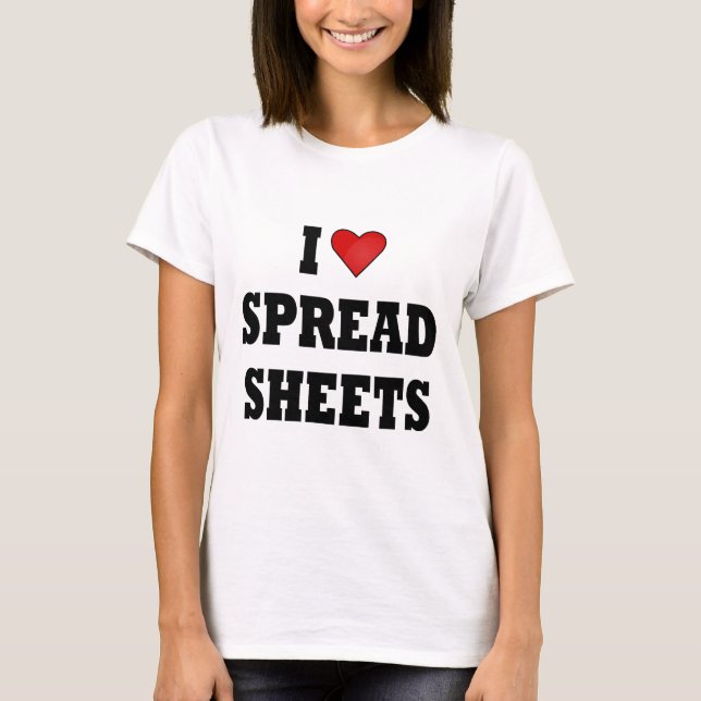 I LOVE SPREAD SHEETS T-Shirt (Front)