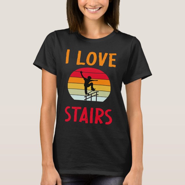 I Love Stairs Skateboard Skate Love Skaters Skater T-Shirt (Front)