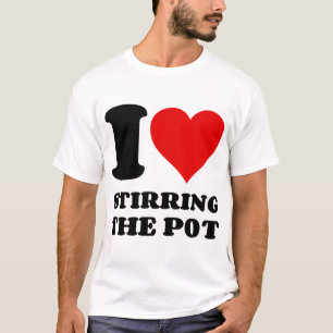 I LOVE STIRRING THE POT T-Shirt