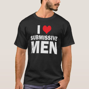 I Love Submissive Men I Heart Submissive Men Women T-Shirt
