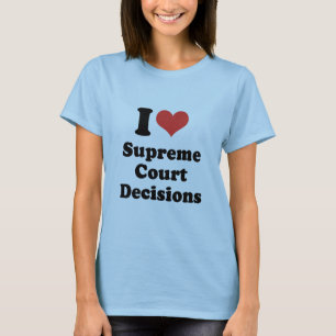 I LOVE SUPREME COURT DECISIONS - .png T-Shirt