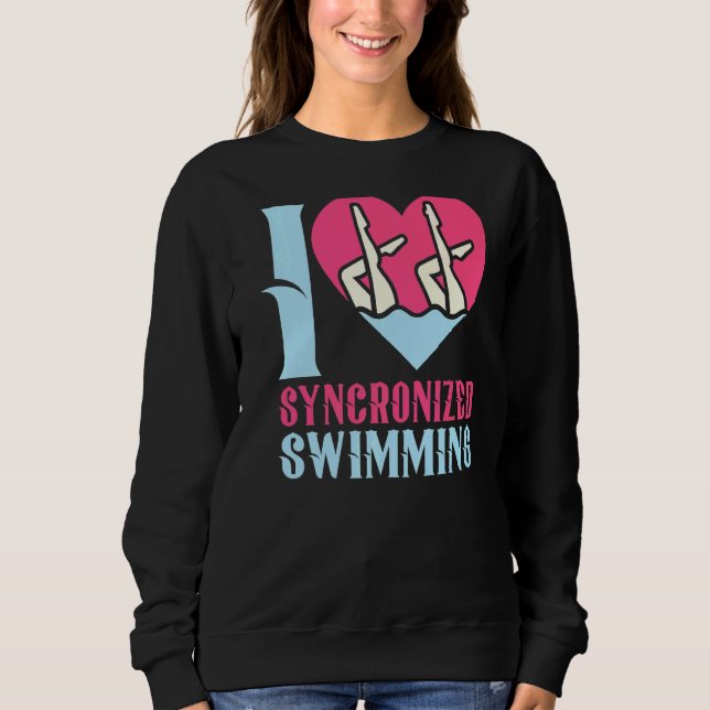 I Love Synchronized Swimming  1 Sweatshirt (Front)