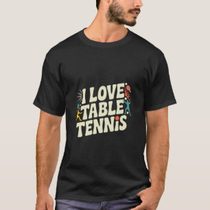 I Love Table Tennis Fun Ping Pong Passion T-Shirt