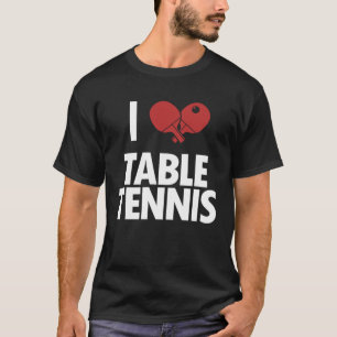 I Love Table Tennis Paddles Balls Table Tennis Pin T-Shirt