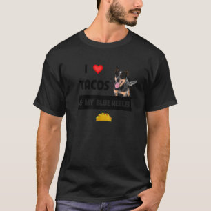 I Love Tacos And My Blue Heeler Dog Mexican Food T-Shirt