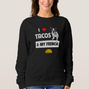 I Love Tacos And My Frenchie Dog French Bulldog Me Sweatshirt