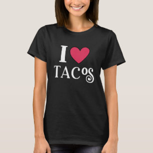 I Love Tacos Foodie Taco T-Shirt
