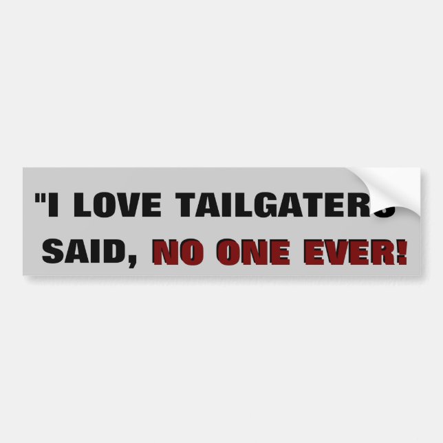 "I love tailgaters" -Said NO ONE EVER Bumper Sticker (Front)