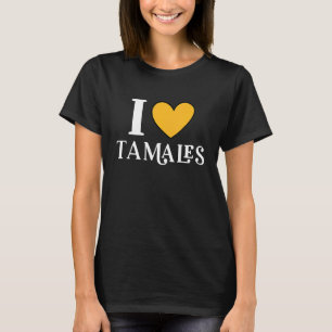 I Love Tamales Mexican Food  11 T-Shirt