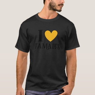 I Love Tamales Mexican Food     12 T-Shirt