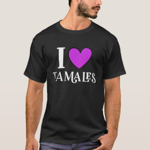 I Love Tamales Mexican Food  7 T-Shirt