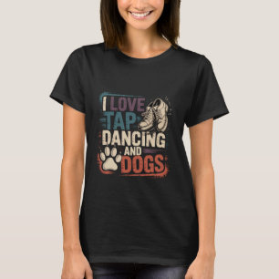 I Love Tap Dancing and Dogs Animal Pet Owner - T-Shirt