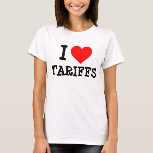 I LOVE TARIFFS T-SHIRTS
