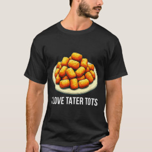 I Love Tater Tots - T-Shirt