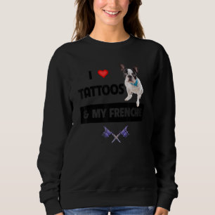 I Love Tattoos and My Frenchie French Bulldog Dog Sweatshirt