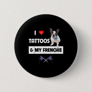 I Love Tattoos And My Frenchie French Bulldog Tatt 2 Inch Round Button