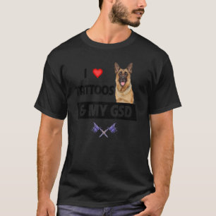 I Love Tattoos and My GSD German Shepherd Dog Tatt T-Shirt