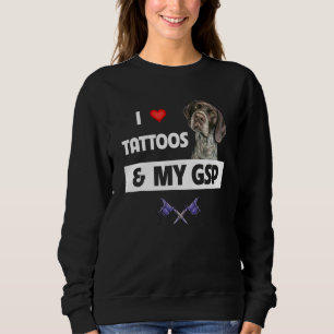I Love Tattoos and My GSP German Shorthaired Point Sweatshirt