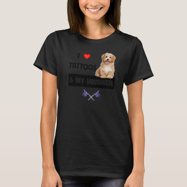 I Love Tattoos and My Havanese Dog Mom Dad Havapoo T-Shirt (Front)