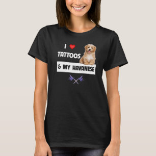 I Love Tattoos and My Havanese Dog Mom Dad Havapoo T-Shirt