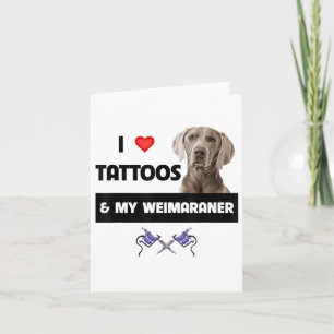 I Love Tattoos And My Weimaraner Dog Mom Dad Inked Card